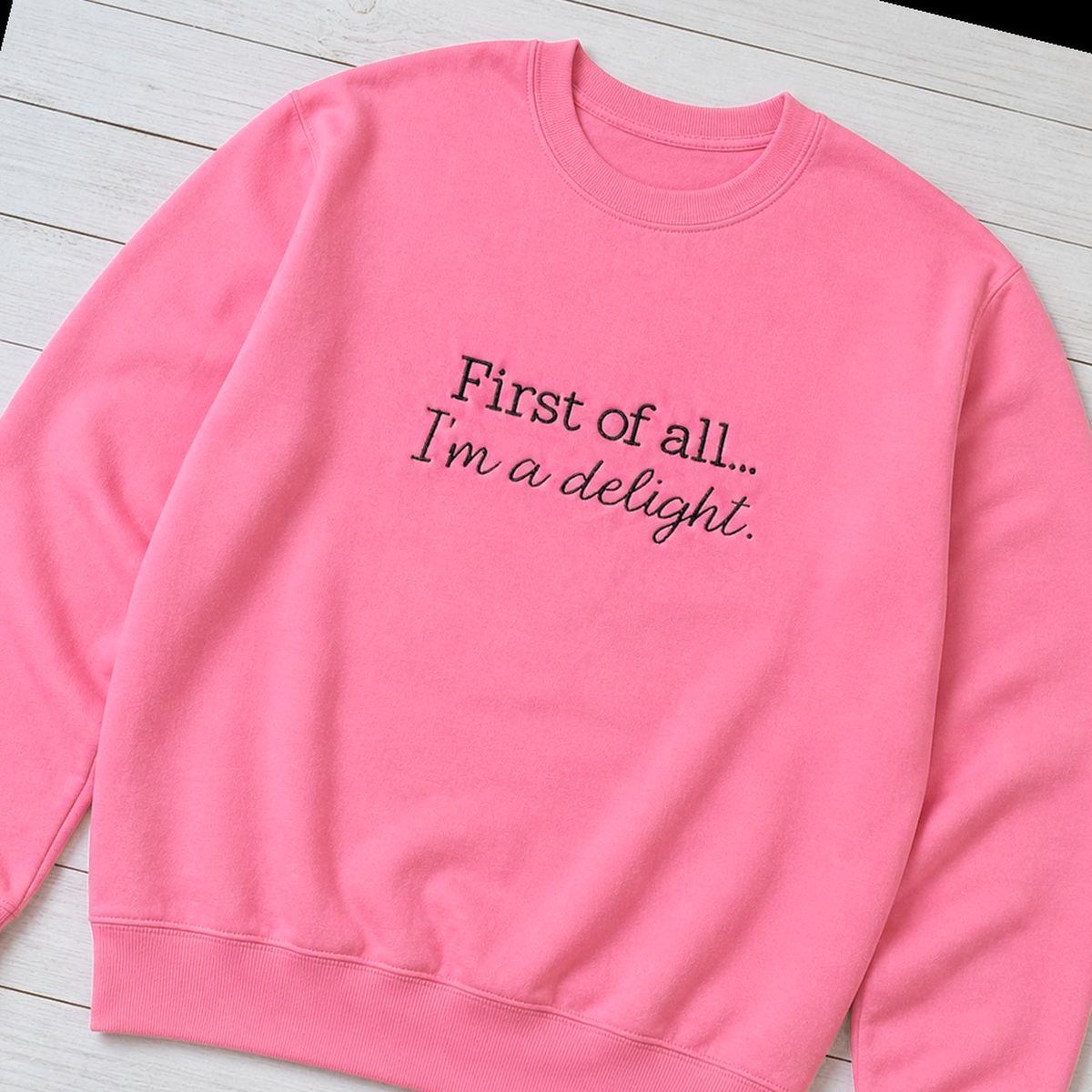 First of All, I'm a Delight Sweatshirt. Shown in: Gildan • Neon Pink.