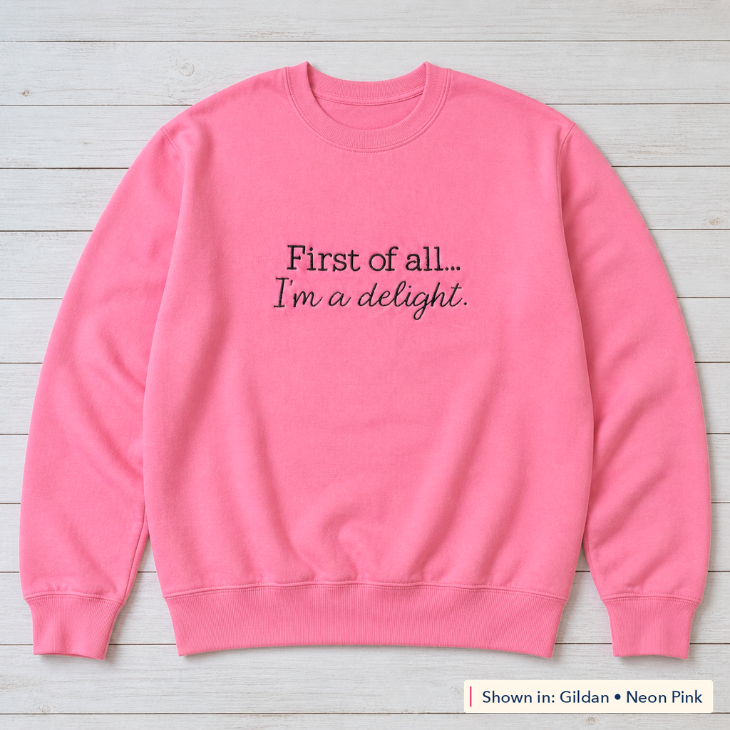 First of All, I'm a Delight Sweatshirt. Shown in: Gildan • Neon Pink.