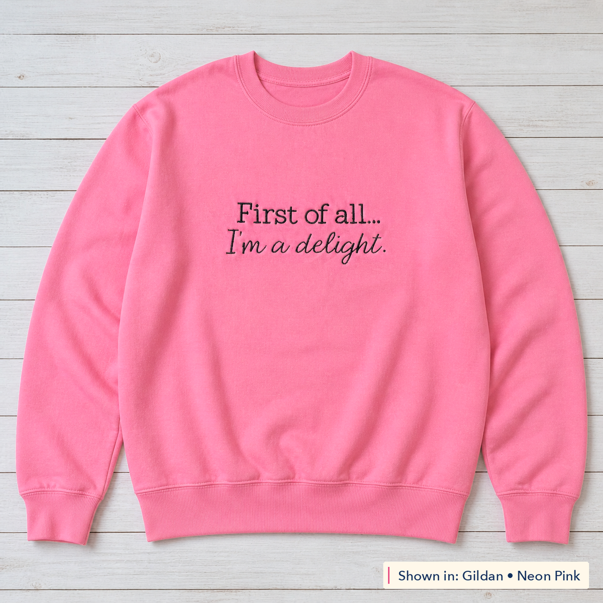 First of All, I'm a Delight Sweatshirt. Shown in: Gildan • Neon Pink.
