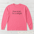 First of All, I'm a Delight Long-Sleeve Tee. Shown in: Comfort Colors • Crunchberry.
