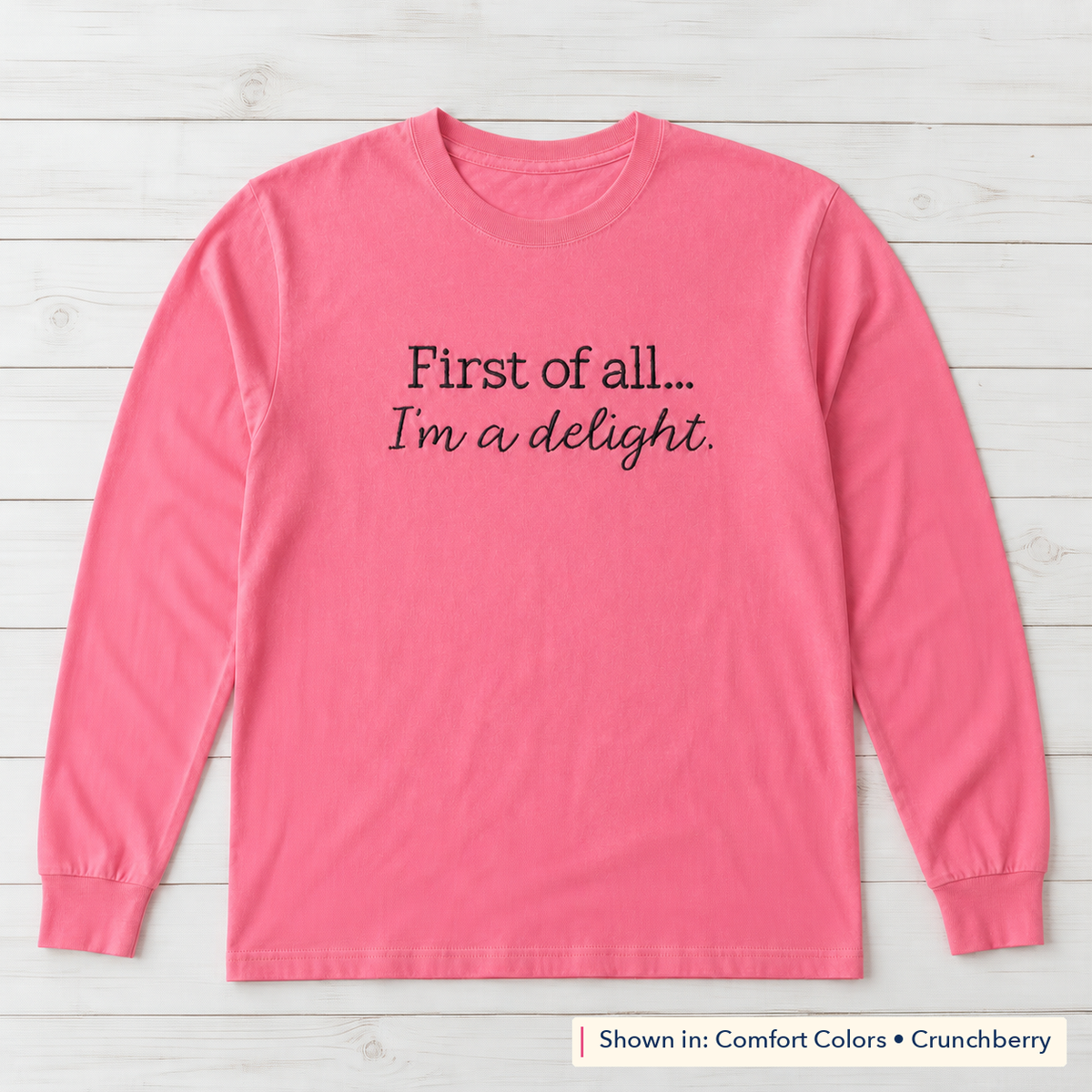 First of All, I'm a Delight Long-Sleeve Tee. Shown in: Comfort Colors • Crunchberry.