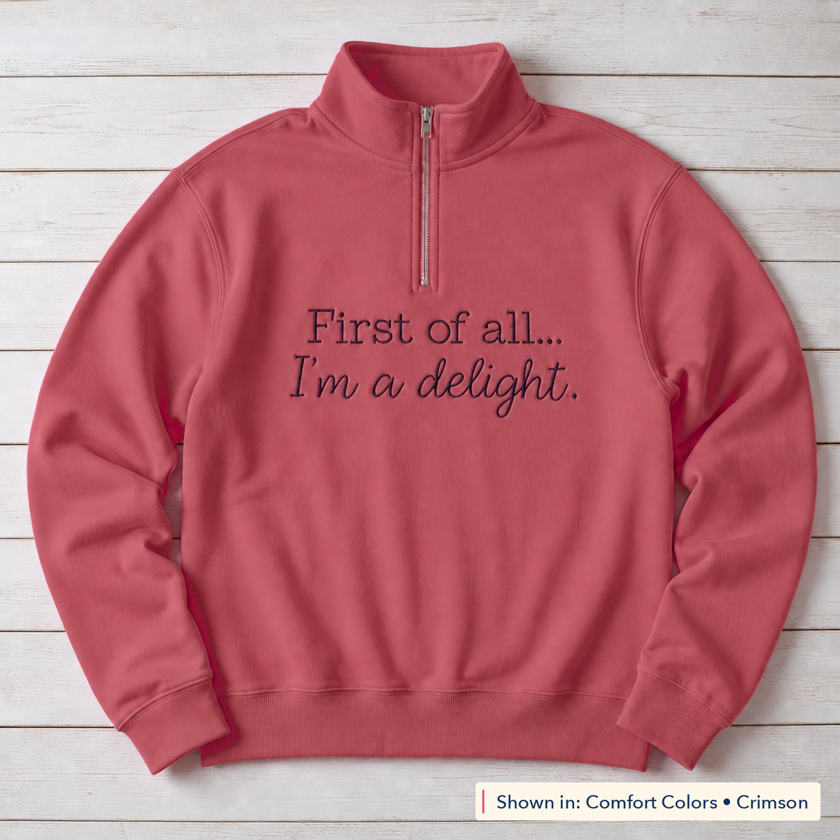 First of All, I'm a Delight Quarter-Zip. Shown in: Comfort Colors • Crimson.