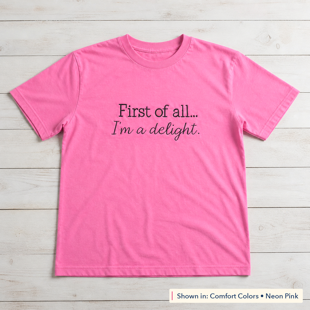 First of All, I'm a Delight Tee. Shown in: Comfort Colors • Neon Pink.